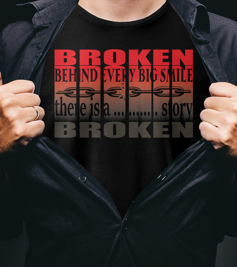 BROKEN Behind Every Big Smile There Is A Story T-Shirt