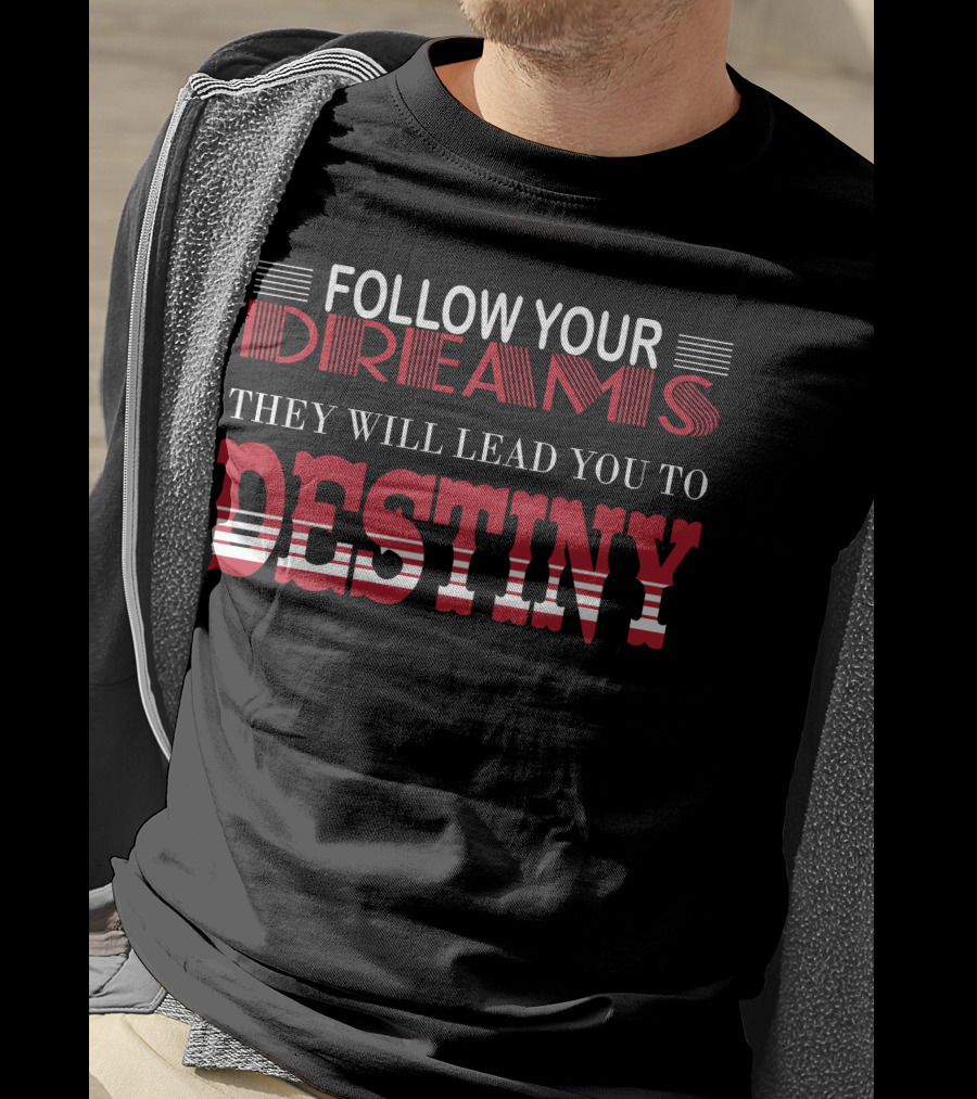 Follow Your Dreams They Will Lead You To Destiny T-Shirt