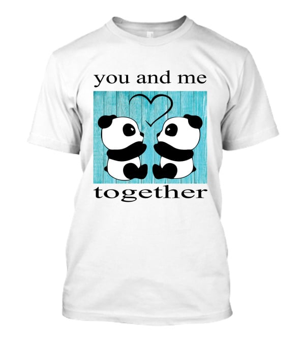You And Me Together Panda Love T-Shirt