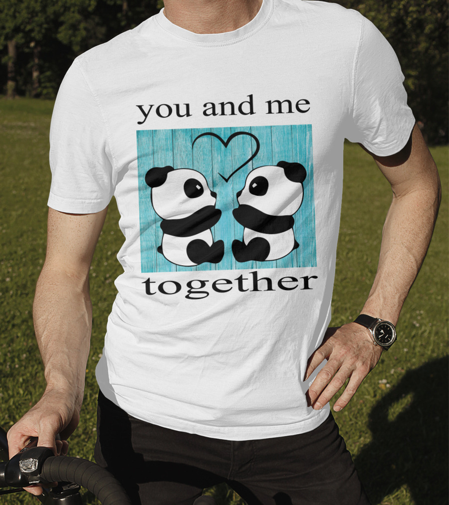 You And Me Together Panda Love T-Shirt