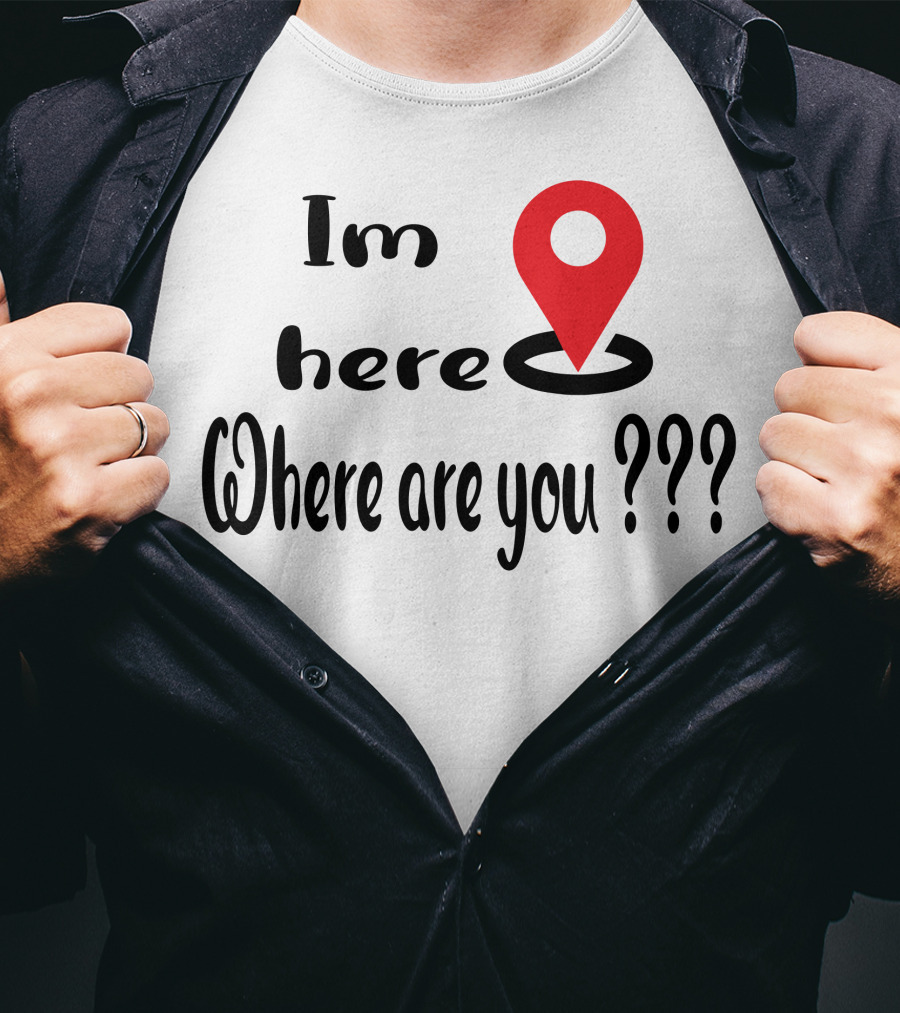 Im Here Where Are You Red Location Pin Marker T-Shirt