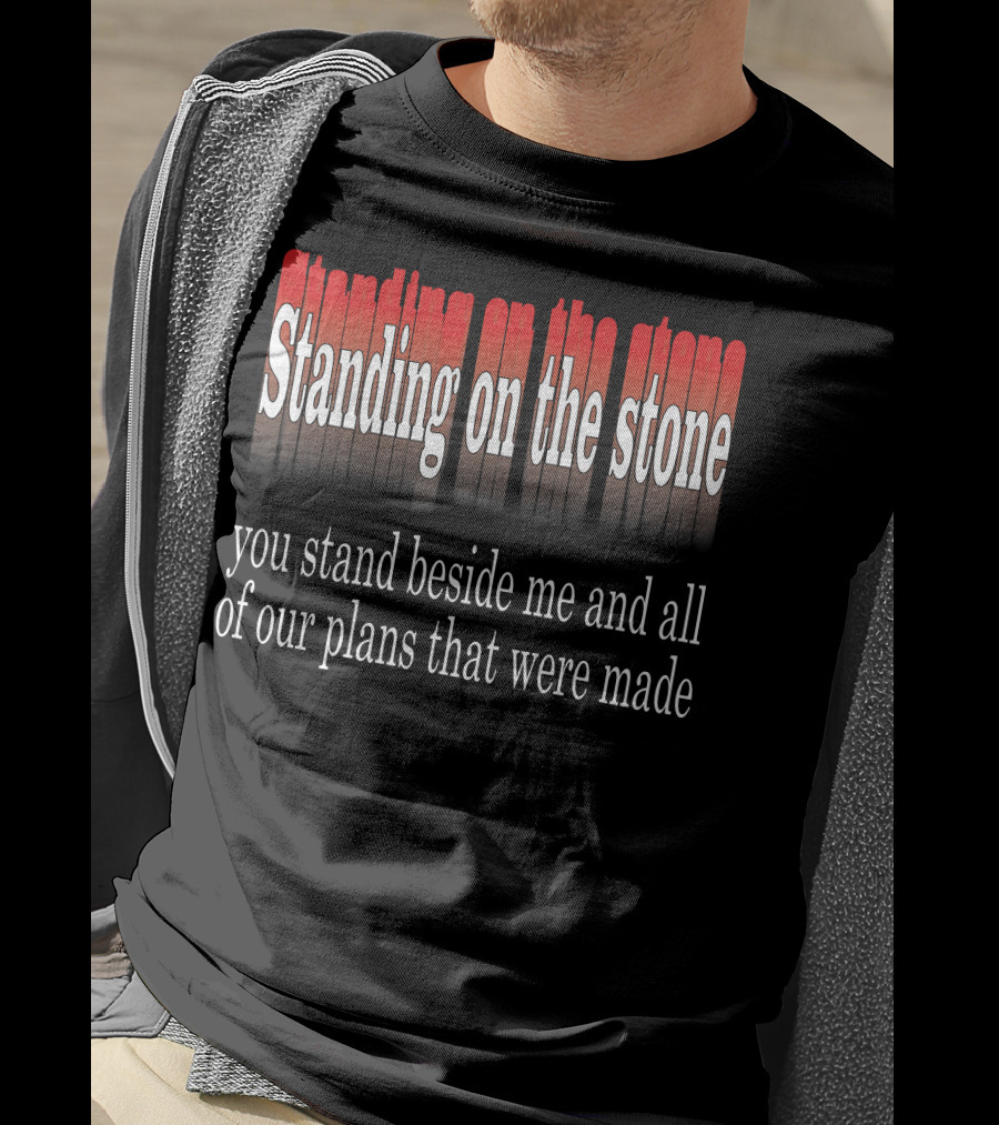 Standing Beside Me On The Stone Plans Made T-Shirt