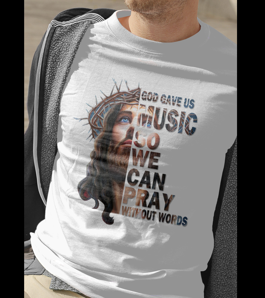 God Gave Us Music So We Can Pray Without Words T-Shirt