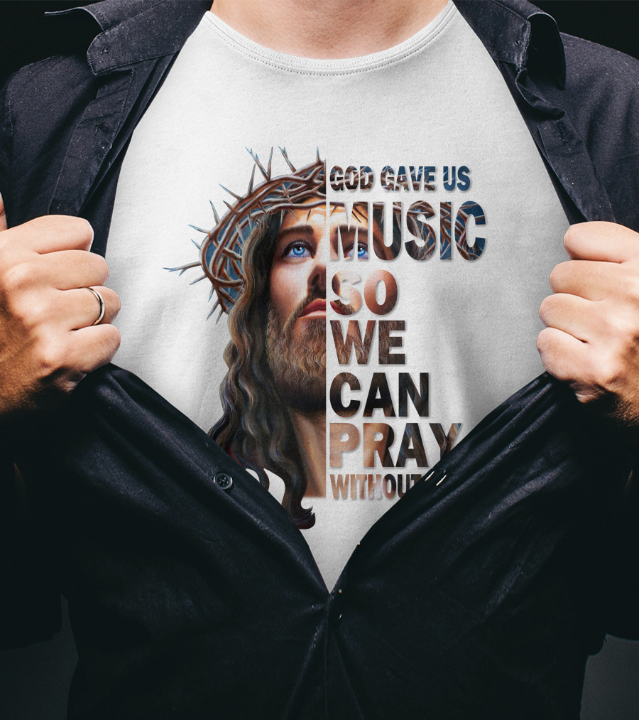God Gave Us Music So We Can Pray Without Words T-Shirt