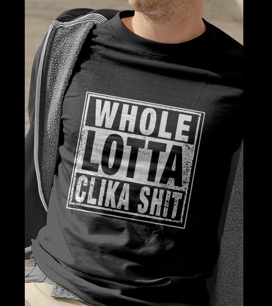 Whole Lotta Clika Shit T-Shirt