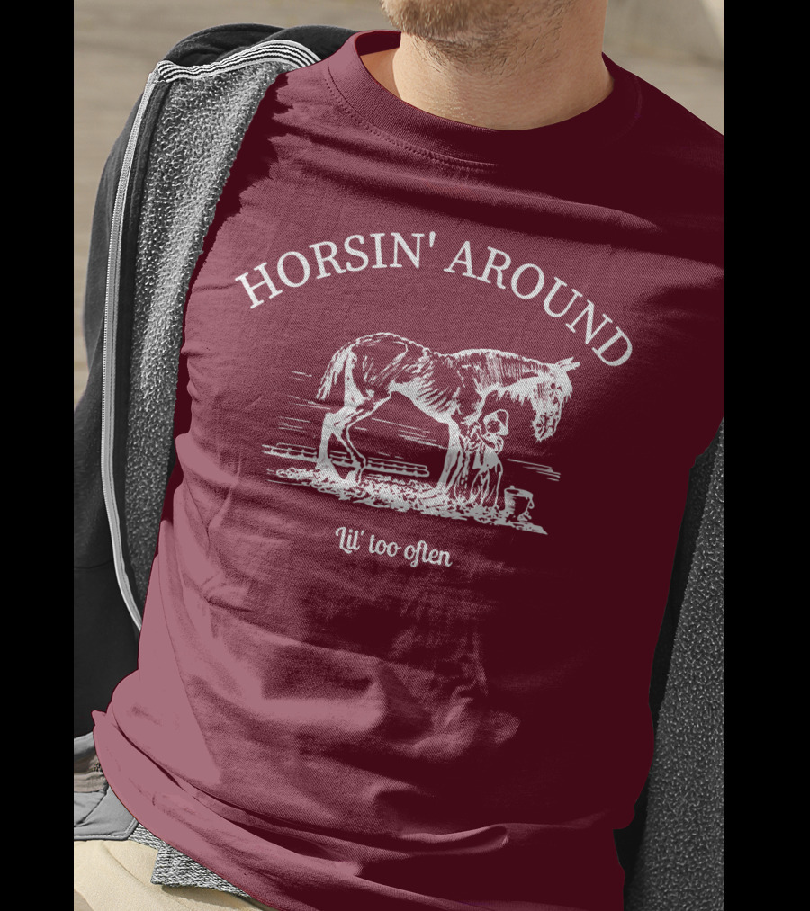 HORSIN' AROUND Lil' Too Often T-Shirt