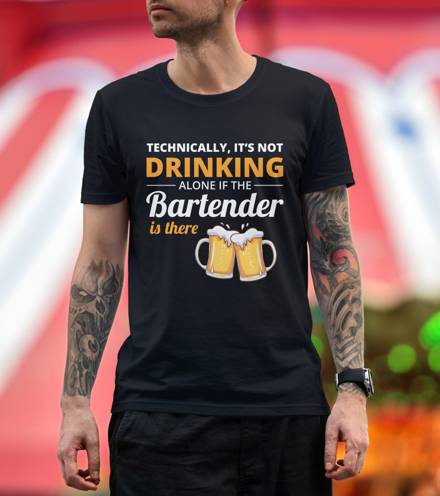 Technically It's Not Drinking Alone If the Bartender is There Beer Mugs T-Shirt