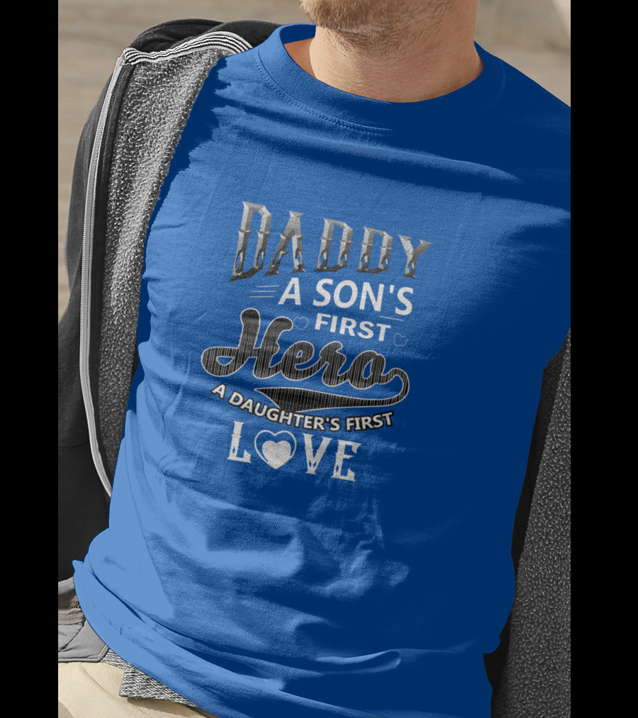 Daddy A Son's First Hero A Daughter's First Love T-Shirt