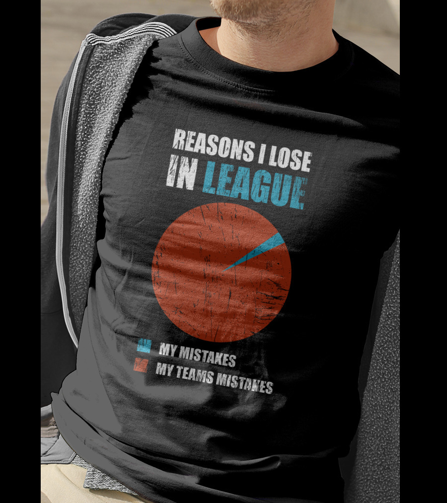 Reasons I Lose In League My Mistakes My Teams Mistakes T-Shirt