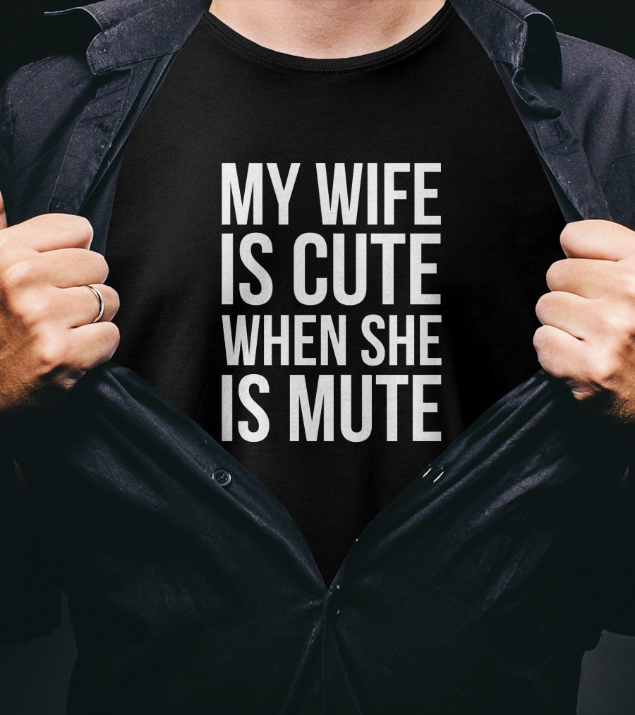 My Wife Is Cute When She Is Mute T-Shirt
