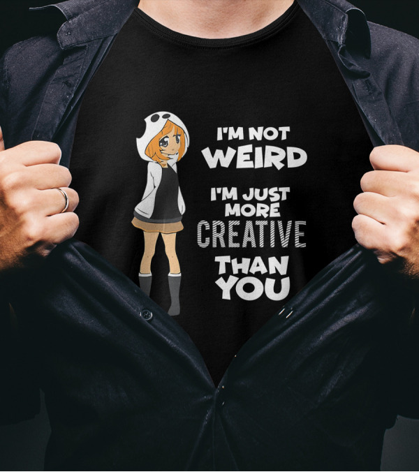 I'm Not Weird I'm Just More Creative Than You Cute Hoodie Girl T-Shirt