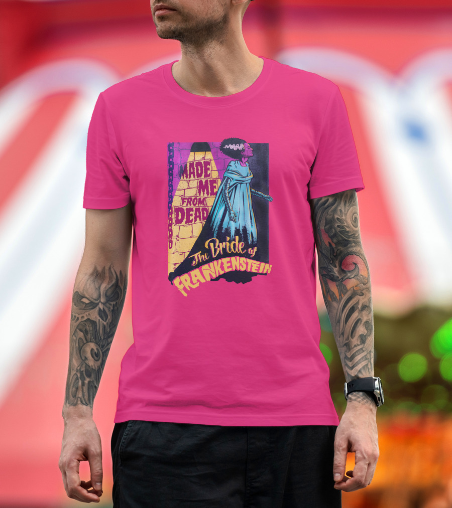 The Bride of Frankenstein Made Me From Dead T-Shirt