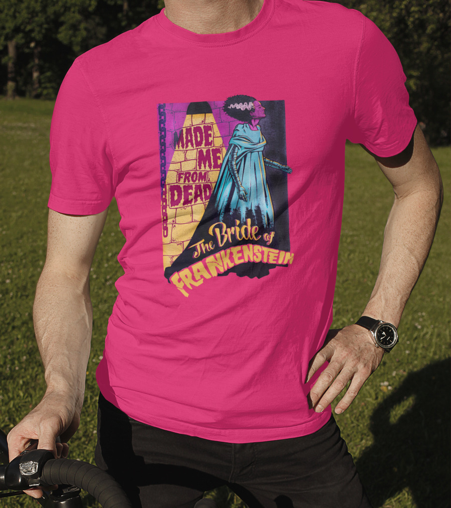 The Bride Of Frankenstein Made Me From Dead T-Shirt