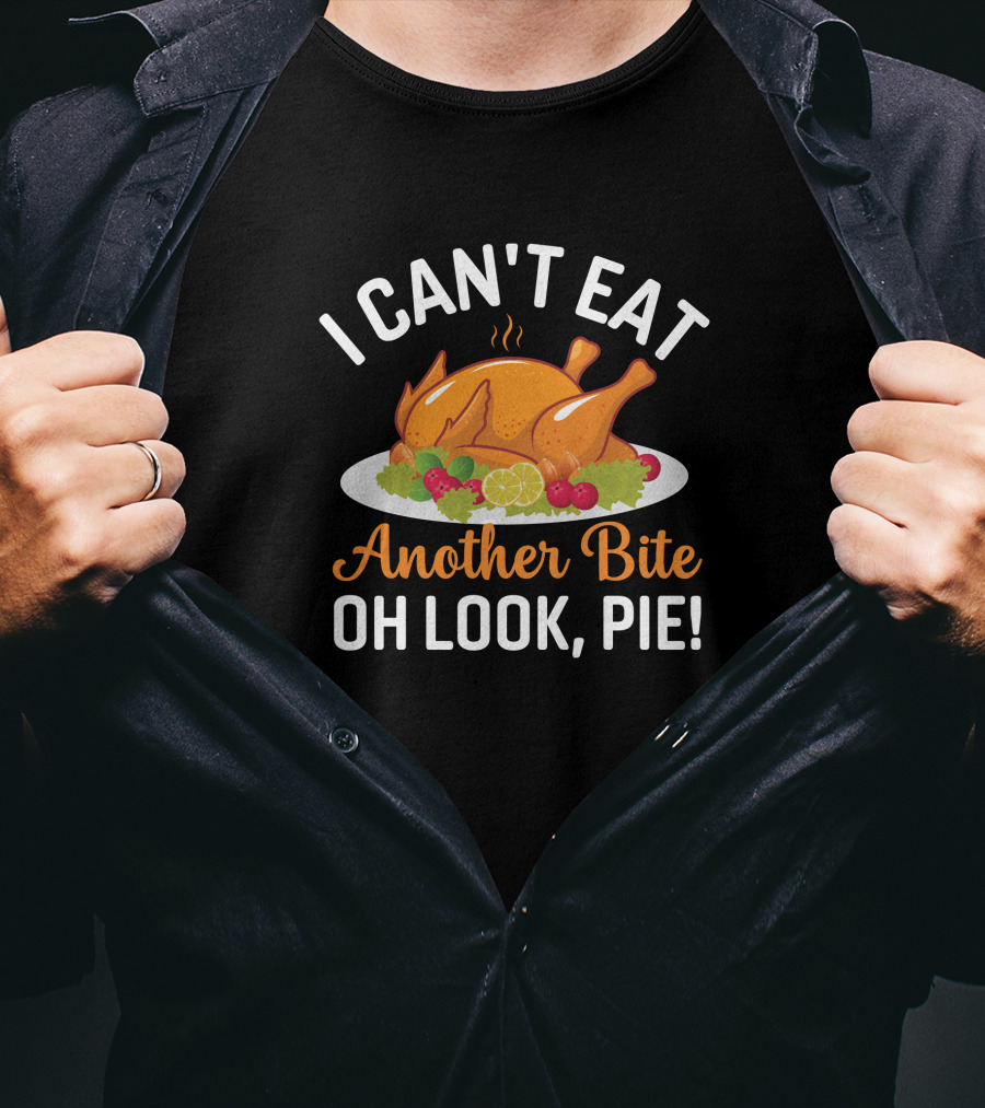 Thanksgiving Feast I Can't Eat Another Bite Oh Look Pie Turkey T-Shirt