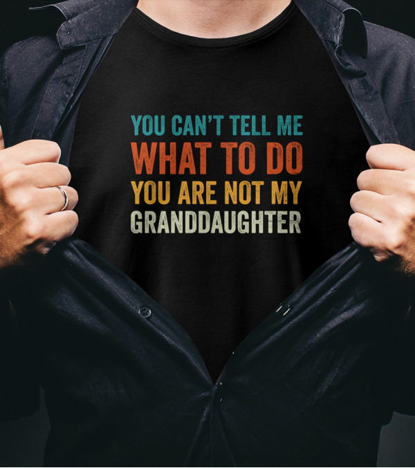 You Can't Tell Me What To Do You Are Not My Granddaughter Bold Colorful T-Shirt