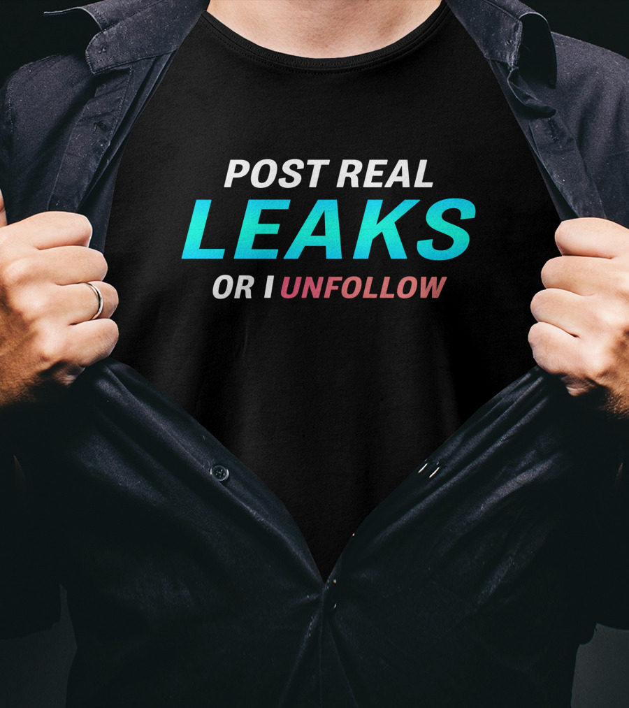 Fitzy Leakz Post Real Leaks Or I Unfollow T-Shirt