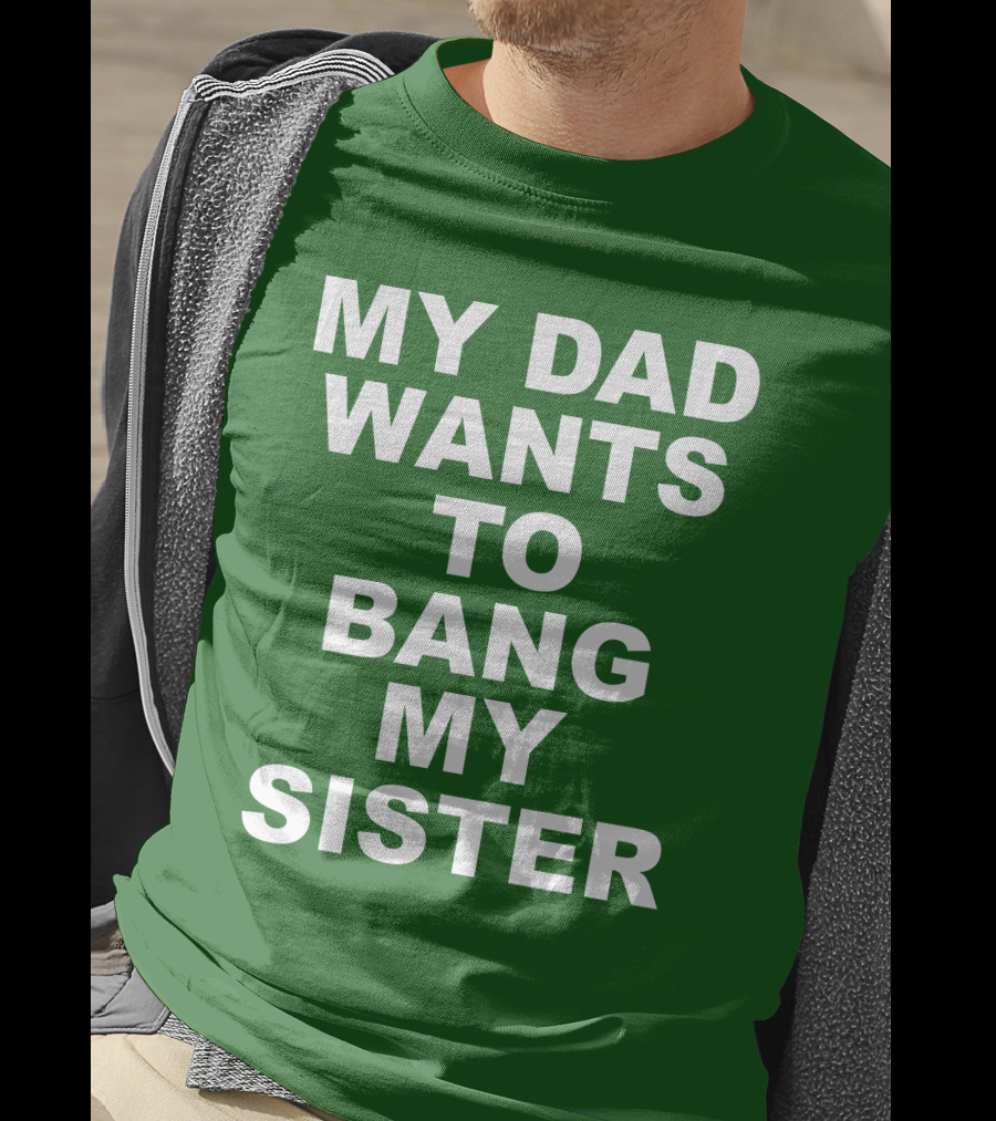 Don Jr My Dad Wants To Bang My Sister T-Shirt