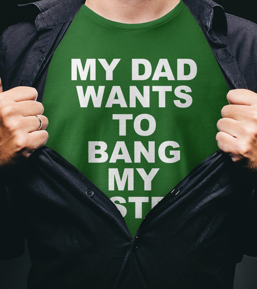 Don Jr My Dad Wants To Bang My Sister T-Shirt