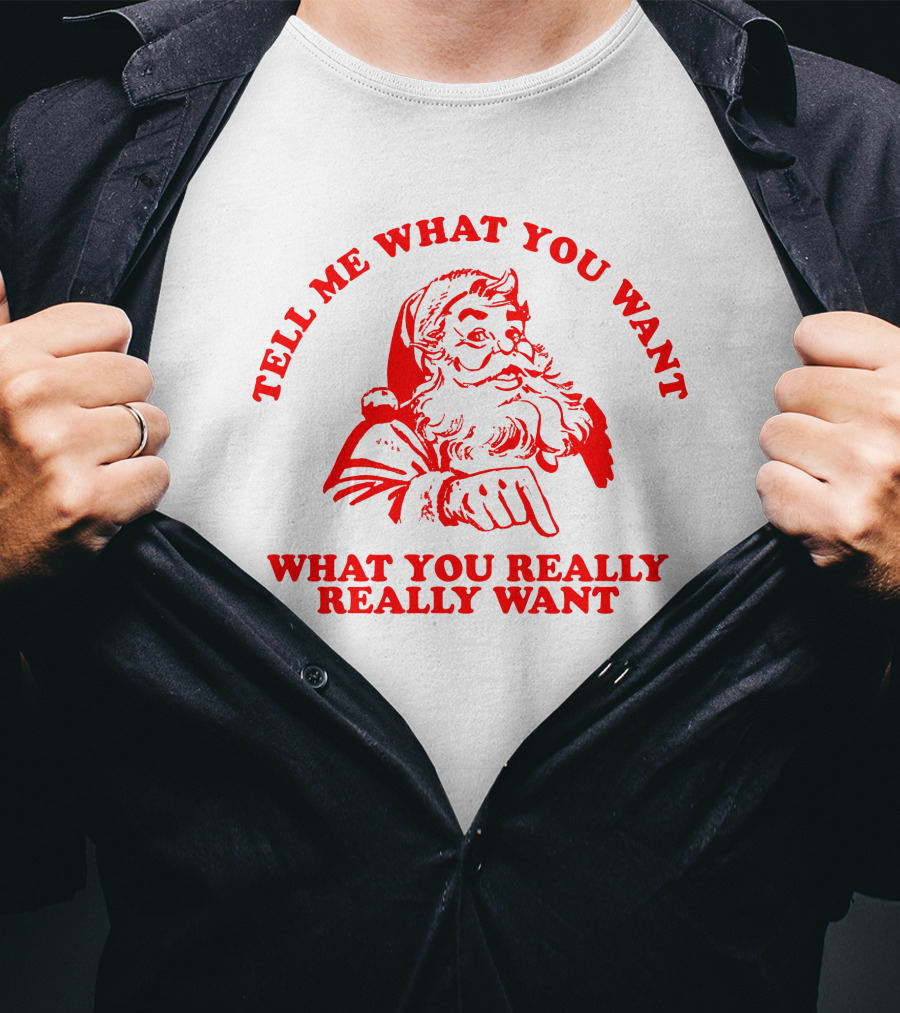 Tell Me What You Want What You Really Really Want Santa Claus T-Shirt