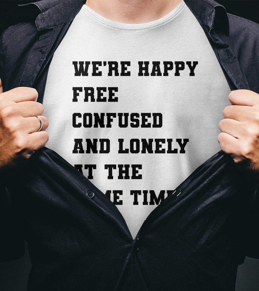 We're Happy Free Confused And Lonely At The Same Time T-Shirt