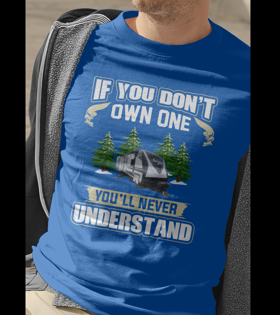 If You Don't Own One You'll Never Understand Grand Design RV T-Shirt