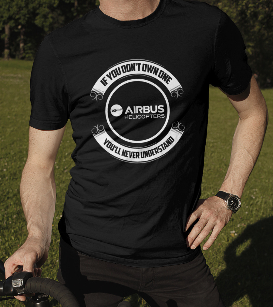 Airbus Helicopters If You Don't Own One You'll Never Understand T-Shirt