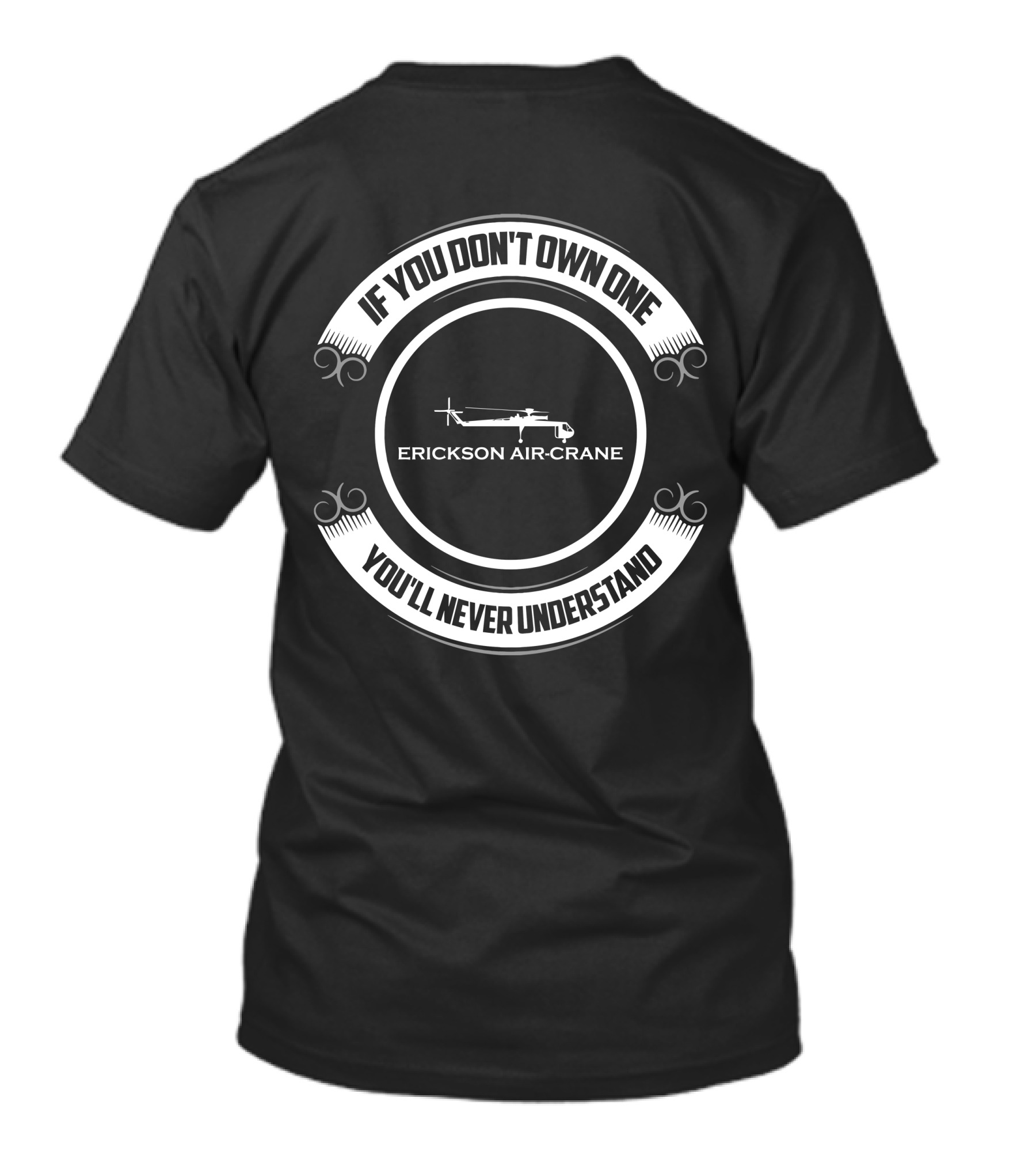 IF YOU DON'T OWN ONE YOU'LL NEVER UNDERSTAND ERICKSON AIR-CRANE T-Shirt