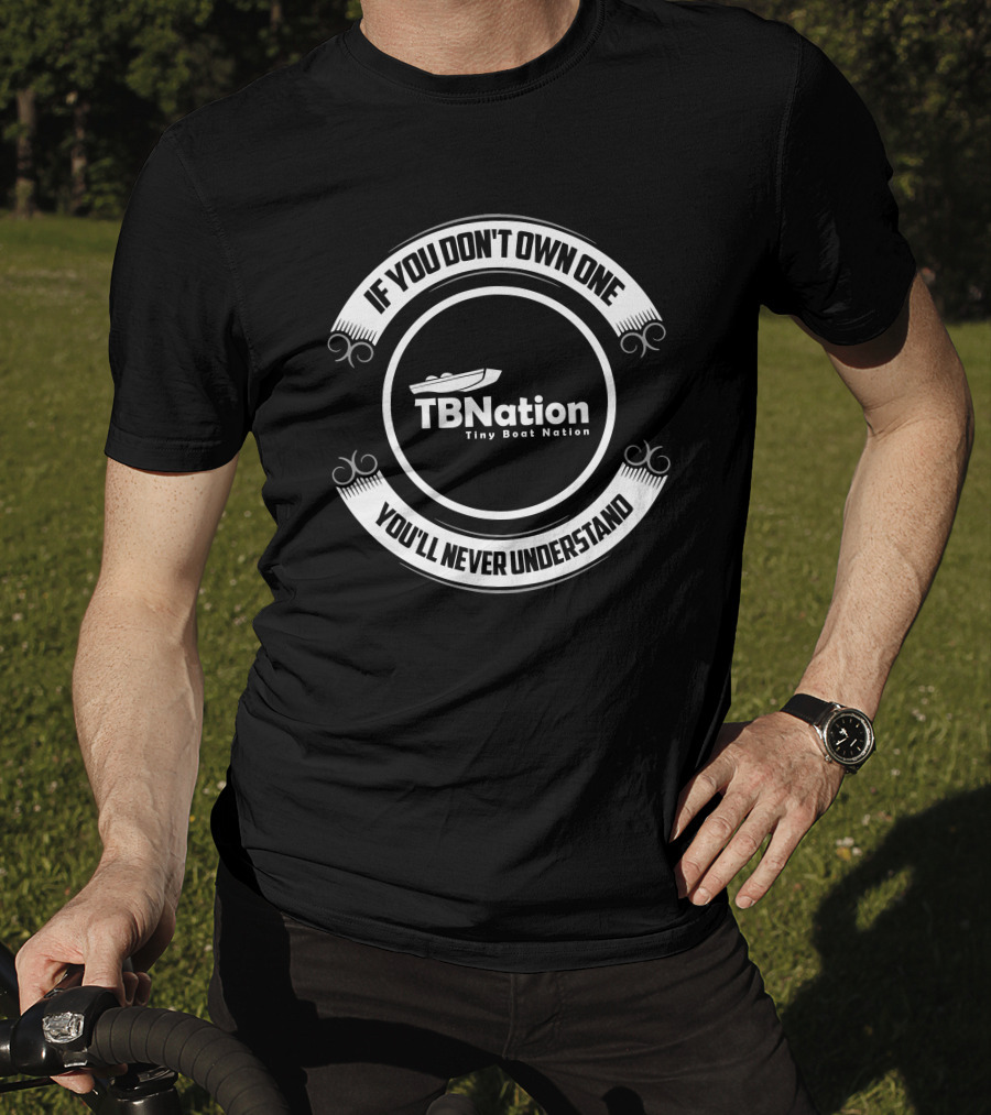 If You Don't Own One You'll Never Understand TBNation Tiny Boat Nation T-Shirt