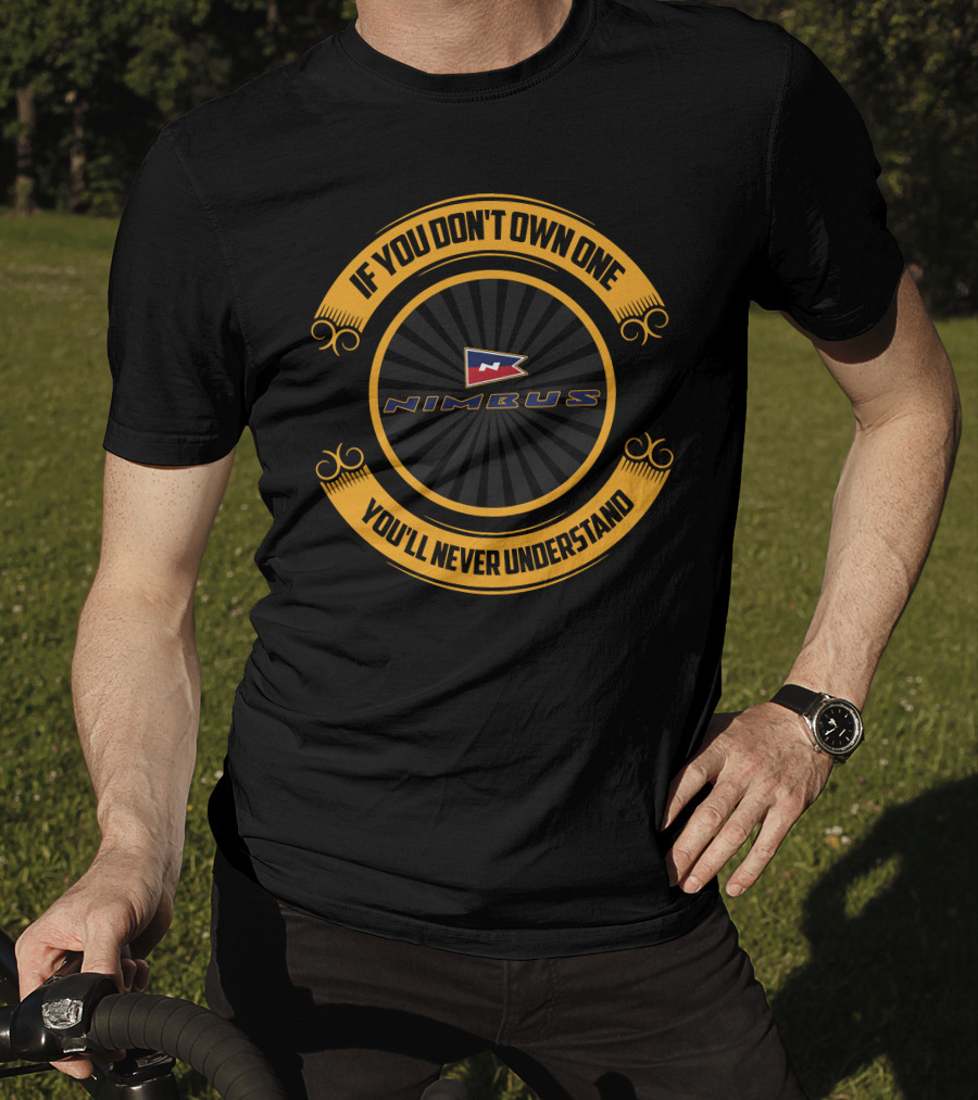 Nimbus If You Don't Own One You'll Never Understand T-Shirt