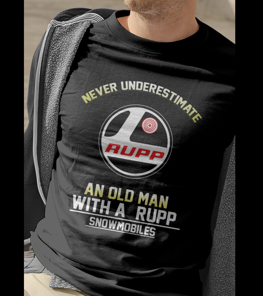 NEVER UNDERESTIMATE AN OLD MAN WITH A RUPP SNOWMOBILES T-Shirt