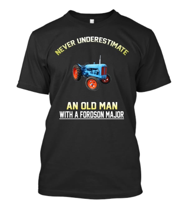 Never Underestimate An Old Man With A Fordson Major T-Shirt
