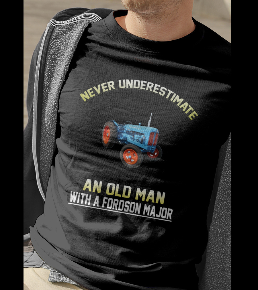 Never Underestimate An Old Man With A Fordson Major T-Shirt