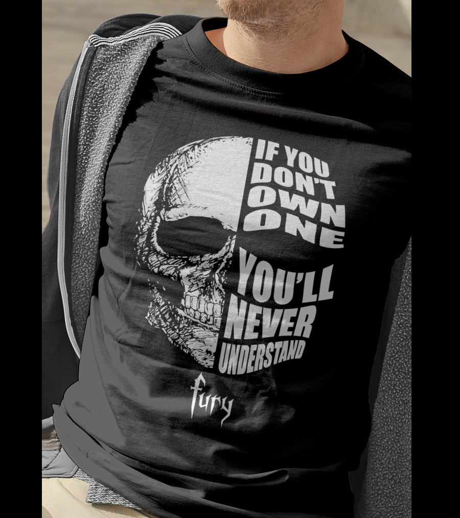 If You Don't Own One You'll Never Understand Fury Skull T-Shirt