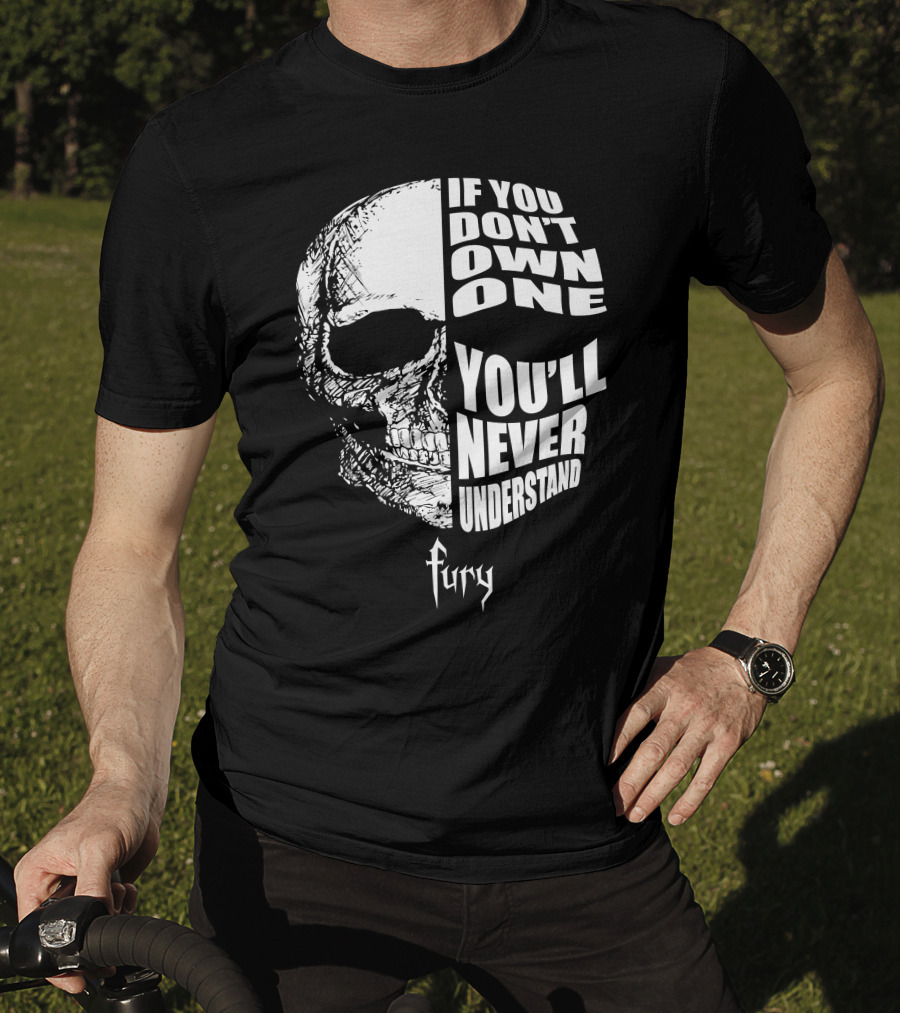 If You Don't Own One You'll Never Understand Fury Skull T-Shirt