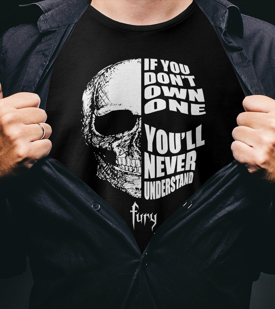 If You Don't Own One You'll Never Understand Fury Skull T-Shirt