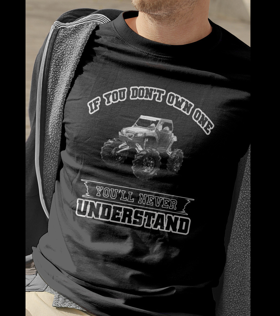 IF YOU DON'T OWN ONE YOU'LL NEVER UNDERSTAND 4X4 TRUCK T-Shirt