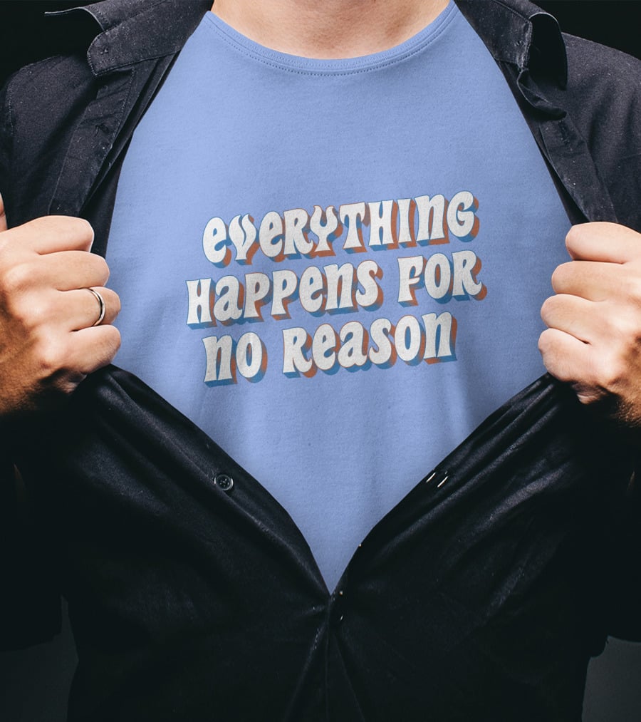 Everything Happens For No Reason T-Shirt