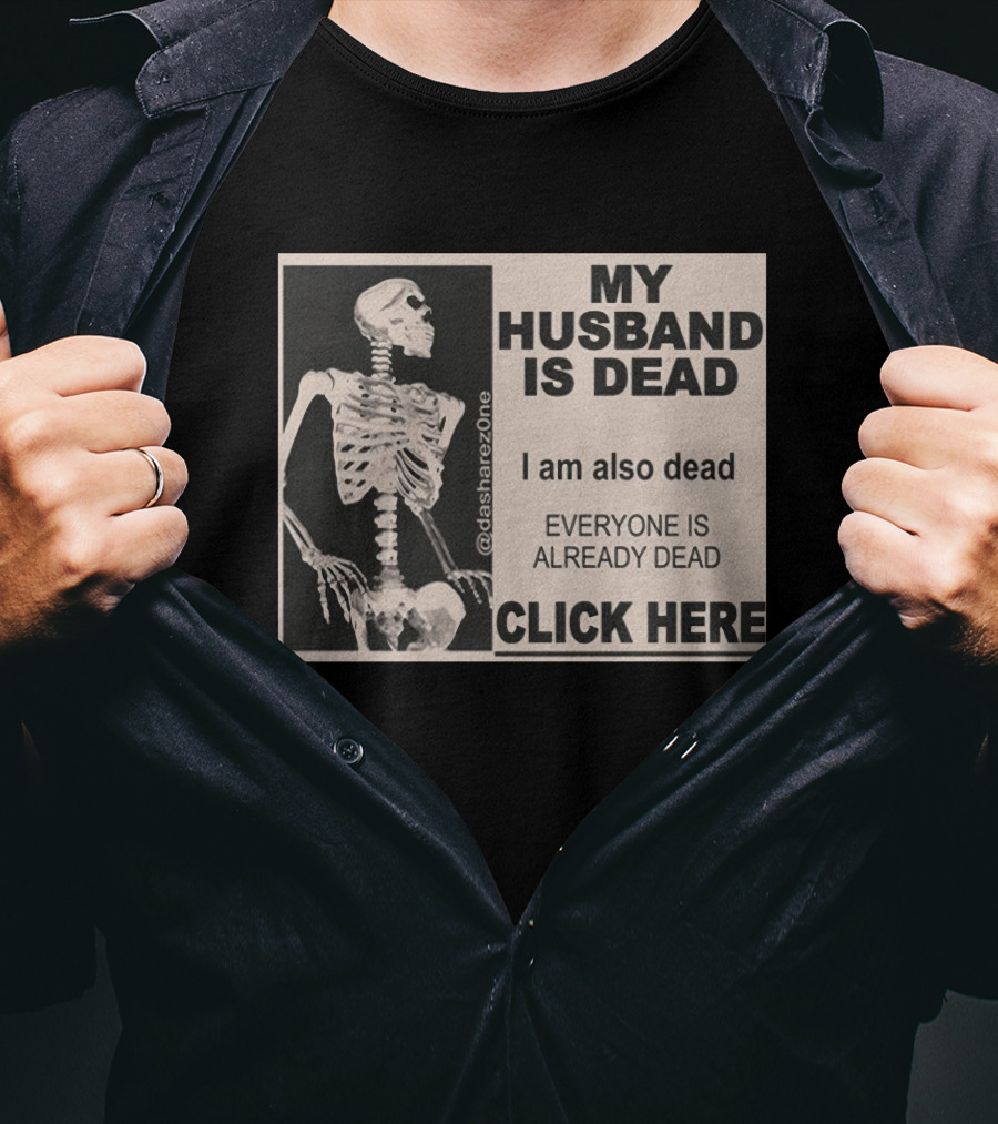 My Husband Is Dead I Am Also Dead Everyone Is Already Dead Skeleton @dasharezone Click Here T-Shirt