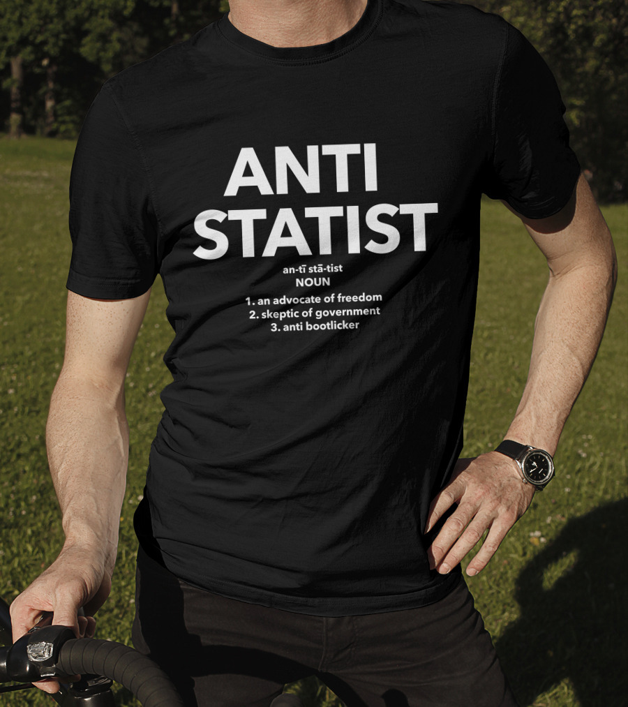 Anti Statist Definition Advocate Of Freedom Skeptic Of Government Anti Bootlicker T-Shirt