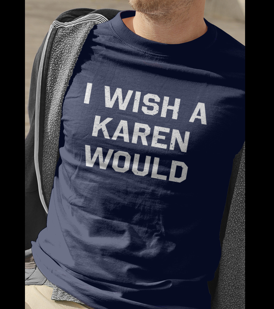 I Wish A Karen Would Keith Edwards T-Shirt