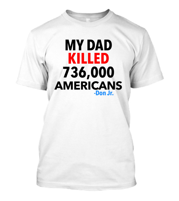 Walks With Eagles Geaux Tigers My Dad Killed 736000 Americans Don Jr T-Shirt