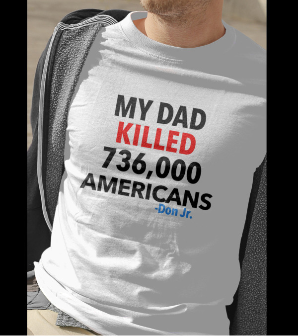 Walks With Eagles Geaux Tigers My Dad Killed 736000 Americans Don Jr T-Shirt