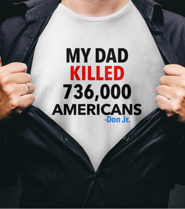Walks With Eagles Geaux Tigers My Dad Killed 736000 Americans Don Jr T-Shirt