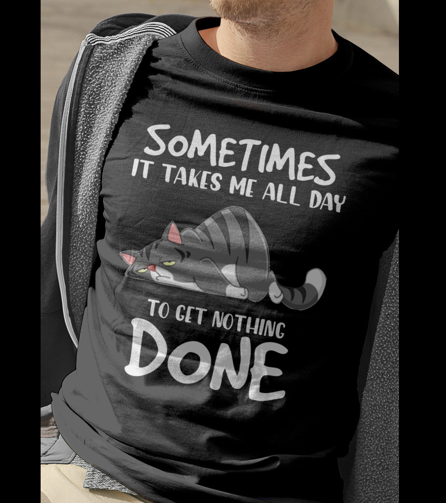 01 Sometimes It Takes Me All Day To Get Nothing Done Cat T-Shirt
