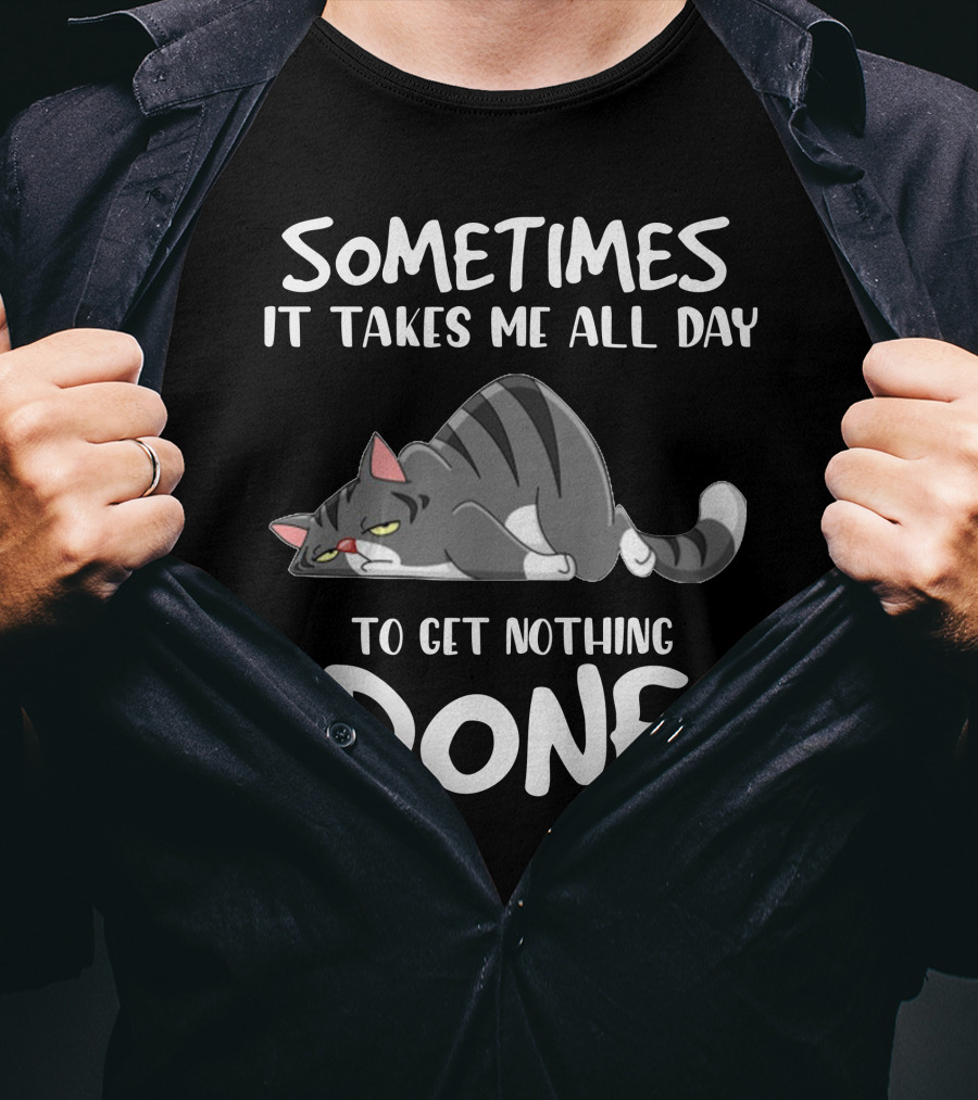 01 Sometimes It Takes Me All Day To Get Nothing Done Cat T-Shirt