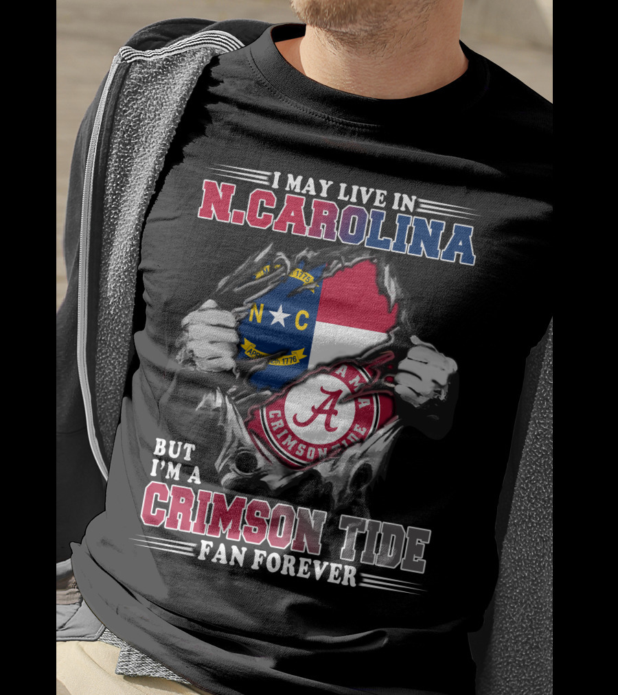 I May Live In N.Carolina But I'm A Crimson Tide Fan Forever T-Shirt