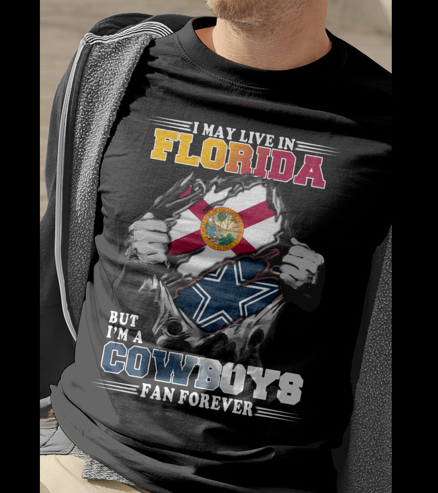 I May Live In Florida But I'm A Cowboys Fan Forever T-Shirt