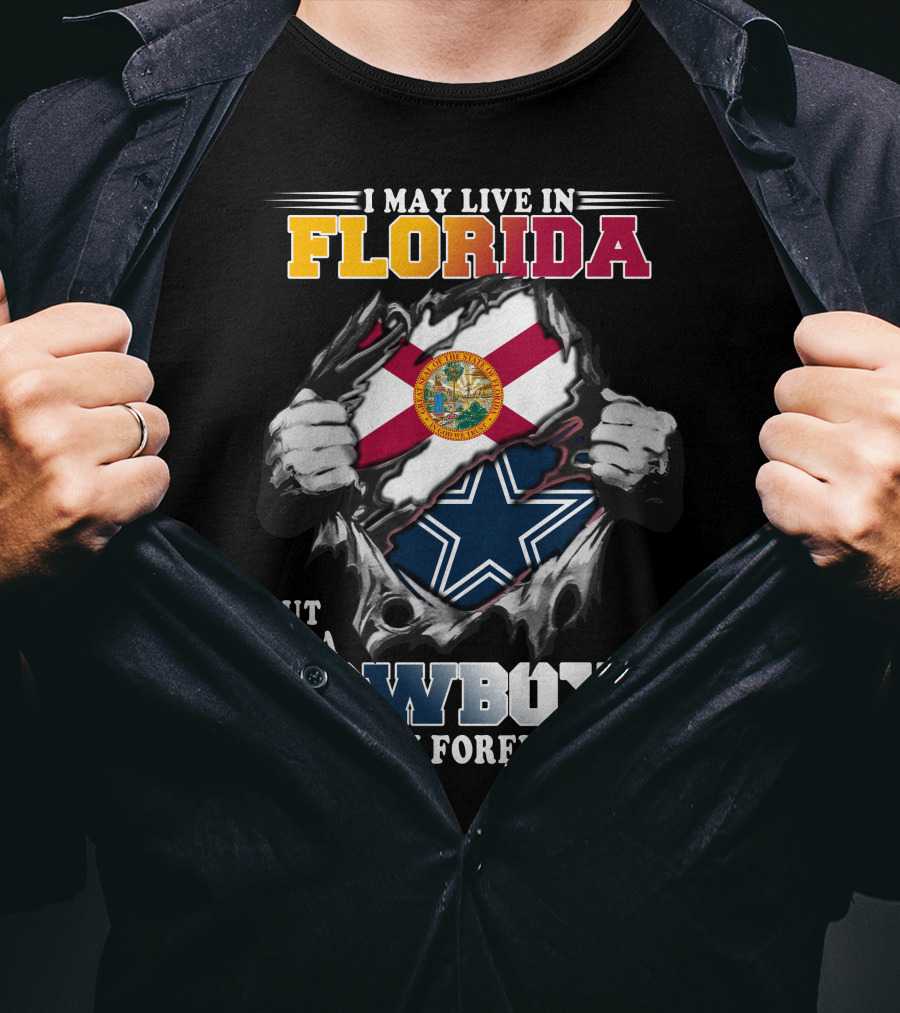 I May Live In Florida But I'm A Cowboys Fan Forever T-Shirt