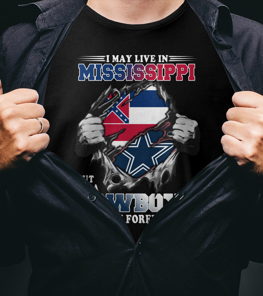 I May Live In Mississippi But I'm A Cowboys Fan Forever T-Shirt