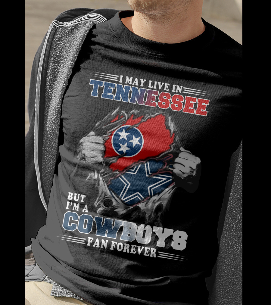 I May Live In Tennessee But I'm A Cowboys Fan Forever T-Shirt